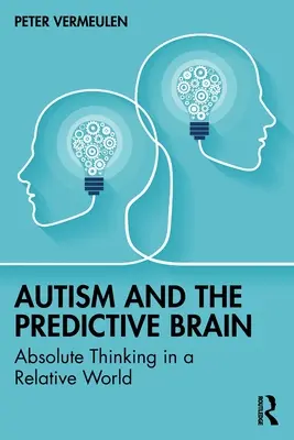 Autizmus és a prediktív agy: Abszolút gondolkodás egy relatív világban - Autism and The Predictive Brain: Absolute Thinking in a Relative World