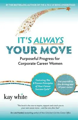 Mindig a te lépésed: Céltudatos előrehaladás a vállalati karriert befutó nők számára - It's Always Your Move: Purposeful Progress for Corporate Career Women