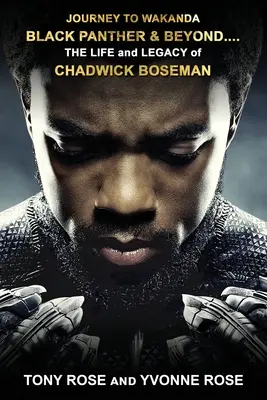 Utazás Wakandába, Fekete Párduc és azon túl ....: CHADWICK BOSEMAN ÉLETE ÉS ÖRÖKSÉGE - Journey to Wakanda, Black Panther & Beyond ....: THE LIFE and LEGACY of CHADWICK BOSEMAN