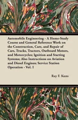 Automobile Engineering - A Home-Study Course and General Reference Work On:: A személygépkocsik, tehergépkocsik, traktorok, segédmotoros kerékpárok építése, gondozása és javítása. - Automobile Engineering - A Home-Study Course and General Reference Work On:: The Construction, Care, and Repair of Cars, Trucks, Tractors, Outboard Mo