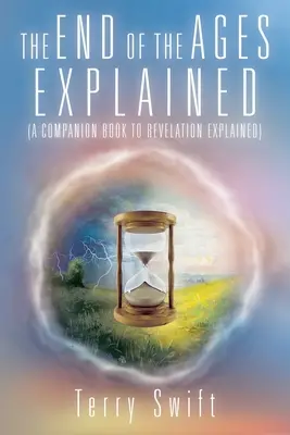 Az idők vége magyarázva: (A Jelenések magyarázva című könyv kísérőkönyve) - The End of the Ages Explained: (A Companion Book to Revelation Explained)