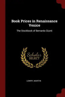 Könyvárak a reneszánsz Velencében: Bernardo Giunti raktárkönyve - Book Prices in Renaissance Venice: The Stockbook of Bernardo Giunti