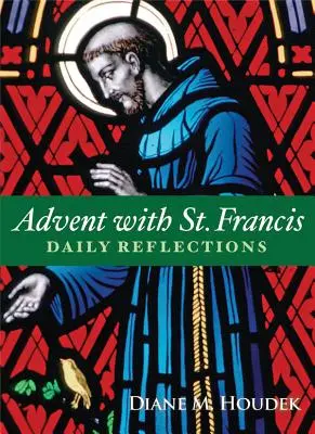 Advent Szent Ferenccel: Ferenc: Napi elmélkedések - Advent with St. Francis: Daily Reflections