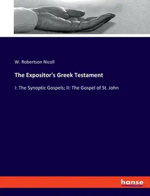 The Expositor's Greek Testament: I: János evangéliuma: A szinoptikus evangéliumok; II: Szent János evangéliuma - The Expositor's Greek Testament: I: The Synoptic Gospels; II: The Gospel of St. John