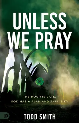 Hacsak nem imádkozunk: Az óra elkésett. Istennek van terve, és ez az! - Unless We Pray: The Hour is Late. God has a Plan and This is It!