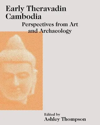 Korai theravádin Kambodzsa: Perspectives from Art and Archaeology - Early Theravadin Cambodia: Perspectives from Art and Archaeology