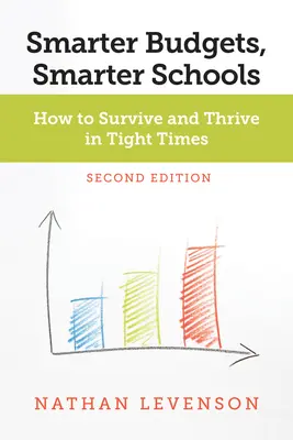 Okosabb költségvetések, okosabb iskolák, második kiadás: Hogyan éljünk túl és gyarapodjunk szűkös időkben? - Smarter Budgets, Smarter Schools, Second Edition: How to Survive and Thrive in Tight Times