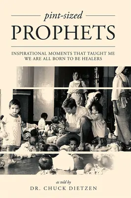 Pint-Size Prophets: Inspiráló pillanatok, amelyek megtanítottak arra, hogy mindannyian gyógyítónak születtünk - Pint-Sized Prophets: Inspirational Moments That Taught Me We Are All Born to Be Healers