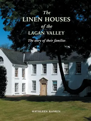 A Lagan-völgy vászonházai és családjaik - Linen Houses of the Lagan Valley and Their Families