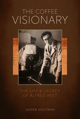 A kávé látnoka: Alfred Peet élete és öröksége - The Coffee Visionary: The Life and Legacy of Alfred Peet