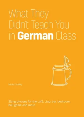 Amit nem tanítottak a németórán: Szlengkifejezések a kávézóba, klubba, bárba, hálószobába, labdajátékra és még sok másra - What They Didn't Teach You in German Class: Slang Phrases for the Cafe, Club, Bar, Bedroom, Ball Game and More