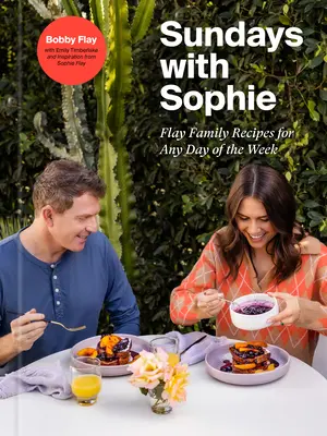 Vasárnapok Sophie-val: Flay családi receptek a hét minden napjára: Bobby Flay szakácskönyve - Sundays with Sophie: Flay Family Recipes for Any Day of the Week: A Bobby Flay Cookbook