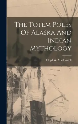 Alaszka totemoszlopai és az indián mitológia - The Totem Poles Of Alaska And Indian Mythology