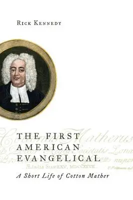 Az első amerikai evangélikus: Cotton Mather rövid élete - First American Evangelical: A Short Life of Cotton Mather