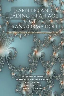 Tanulás és vezetés az átalakulás korában: Egy könyv az Élet az átalakulás korában sorozatból - Learning and Leading In An Age Of Transformation: A Book In The Living In An Age Of Transformation Series