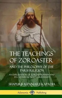 Zarathusztra tanításai és a párszi vallás filozófiája: A zoroasztrizmus magyarázata és kapcsolata a kereszténységgel - The Teachings of Zoroaster and the Philosophy of the Parsi Religion: An Explanation of Zoroastrianism and its Connection to Christianity