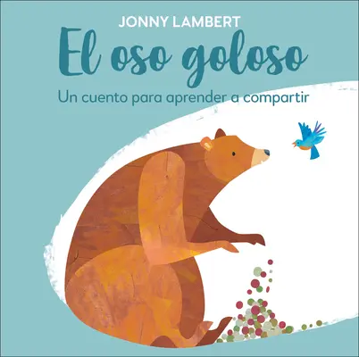 El Oso Goloso: Un Cuento Para Aprender a Compartir (Az Oso Goloso: Un Cuento Para Aprender a Compartir) - El Oso Goloso: Un Cuento Para Aprender a Compartir