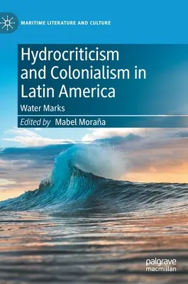 Vízkritika és gyarmatosítás Latin-Amerikában: Vízjelek - Hydrocriticism and Colonialism in Latin America: Water Marks