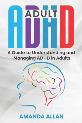 Felnőttkori ADHD: Útmutató a felnőttek ADHD-jának megértéséhez és kezeléséhez - Adult ADHD: A Guide to Understanding and Managing ADHD in Adults