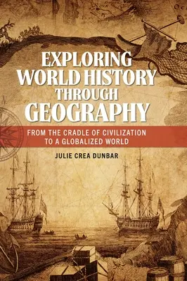 Exploring World History through Geography: A civilizáció bölcsőjétől a globalizált világig - Exploring World History through Geography: From the Cradle of Civilization to A Globalized World