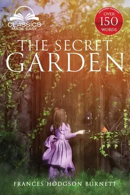 A titkos kert (Klasszikusok könnyedén): Rövidítetlenül, szószedettel, történelmi tájékozódási, jellem- és helyszínmutatóval. - The Secret Garden (Classics Made Easy): Unabridged, with Glossary, Historic Orientation, Character, and Location Guide