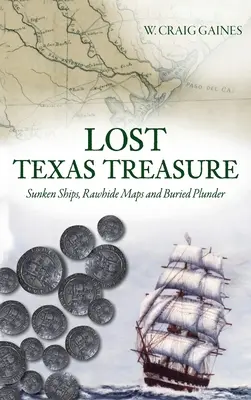 Elveszett texasi kincsek: elsüllyedt hajók, nyersbőr térképek és eltemetett fosztogatások - Lost Texas Treasure: Sunken Ships, Rawhide Maps and Buried Plunder