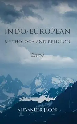 Indoeurópai mitológia és vallás: Essays - Indo-European Mythology and Religion: Essays