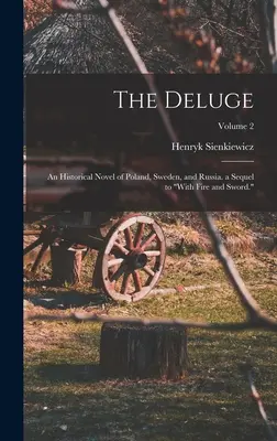 Az özönvíz: Lengyelország, Svédország és Oroszország történelmi regénye. a Tűzzel és karddal folytatása.; 2. kötet - The Deluge: An Historical Novel of Poland, Sweden, and Russia. a Sequel to With Fire and Sword.; Volume 2