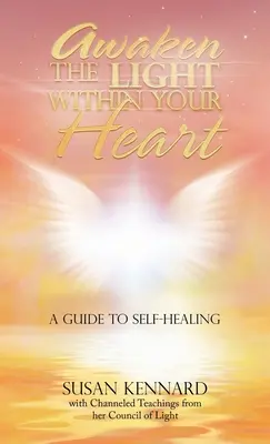 Ébreszd fel a fényt a szívedben: A Guide to Self-Healing - Awaken the Light Within Your Heart: A Guide to Self-Healing