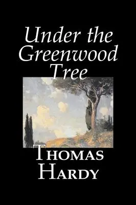 Under the Greenwood Tree by Thomas Hardy, Szépirodalom, Klasszikusok - Under the Greenwood Tree by Thomas Hardy, Fiction, Classics