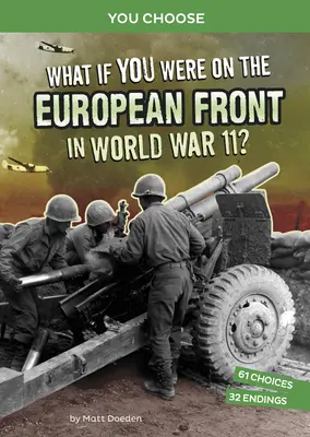 Mi lenne, ha a II. világháborúban az európai fronton lennél?: Interaktív történelmi kaland - What If You Were on the European Front in World War II?: An Interactive History Adventure