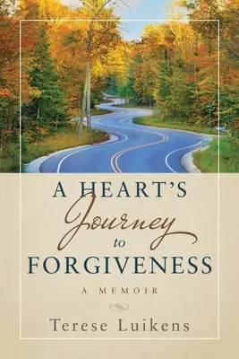 Egy szív útja a megbocsátás felé: A Memoir - A Heart's Journey to Forgiveness: A Memoir