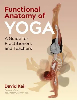 A jóga funkcionális anatómiája: Útmutató gyakorlók és tanárok számára - Functional Anatomy of Yoga: A Guide for Practitioners and Teachers