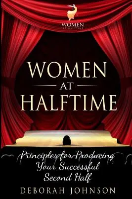 Nők a félidőben: Alapelvek a sikeres második félidő produkálásához - Women at Halftime: Principles for Producing Your Successful Second Half