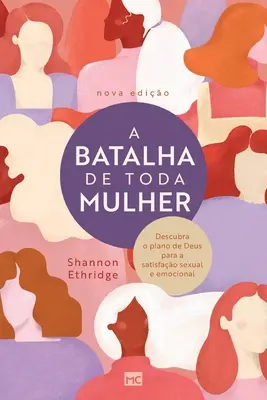 A batalha de toda mulher: Descubra o plano de Deus para a satisfao sexual e emocional