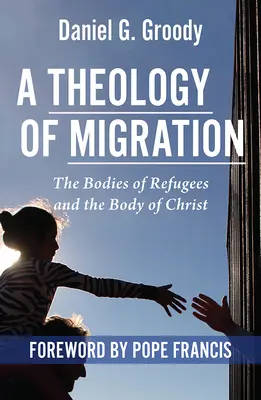 A migráció teológiája: A menekültek teste és Krisztus teste - A Theology of Migration: The Bodies of Refugees and the Body of Christ