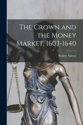 A korona és a pénzpiac, 1603-1640 - The Crown and the Money Market, 1603-1640