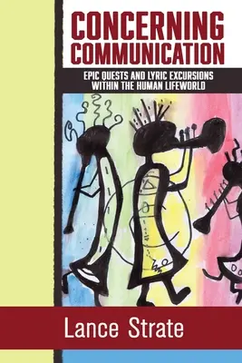 A kommunikációval kapcsolatban: Epikus küldetések és lírai kirándulások az emberi életvilágban - Concerning Communication: Epic Quests and Lyric Excursions Within the Human Lifeworld