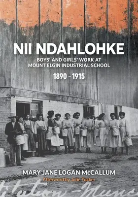 Nii Ndahlohke: Fiúk és lányok munkája a Mount Elgin ipari iskolában, 1890-1915 - Nii Ndahlohke: Boys' and Girls' Work at Mount Elgin Industrial School, 1890-1915