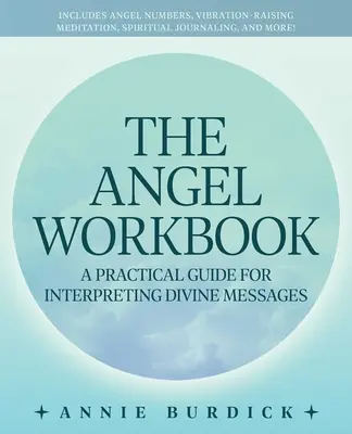 The Angel Workbook: Gyakorlati útmutató az isteni üzenetek értelmezéséhez -- Angyalszámokat, rezgésemelő meditációt, spirituális J - The Angel Workbook: A Practical Guide to Interpreting Divine Messages -- Includes Angel Numbers, Vibration-Raising Meditation, Spiritual J