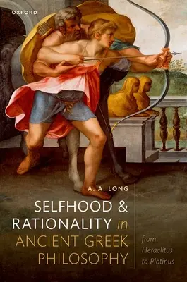 Önvalóság és racionalitás az ókori görög filozófiában: Hérakleitosztól Plótinoszig - Selfhood and Rationality in Ancient Greek Philosophy: From Heraclitus to Plotinus