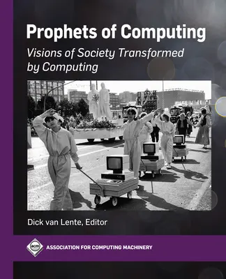 A számítástechnika prófétái: A számítástechnika által átalakított társadalom víziói - Prophets of Computing: Visions of Society Transformed by Computing