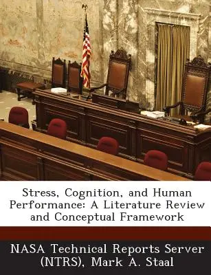 Stressz, megismerés és emberi teljesítmény: A Literature Review and Conceptual Framework (Nasa Technical Reports Server (Ntrs)) - Stress, Cognition, and Human Performance: A Literature Review and Conceptual Framework (Nasa Technical Reports Server (Ntrs))