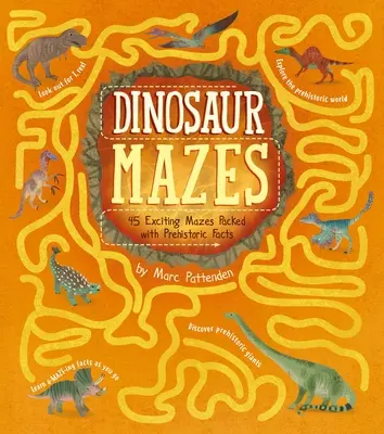Dinoszaurusz labirintusok: 45 izgalmas, őskori tényekkel teli labirintus - Dinosaur Mazes: 45 Exciting Mazes Packed with Prehistoric Facts
