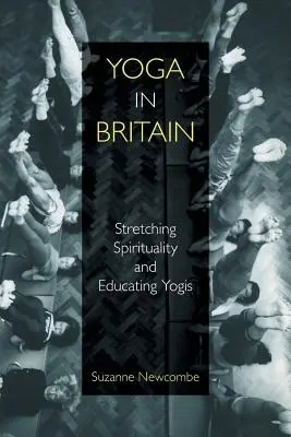 Jóga Nagy-Britanniában: A spiritualitás nyújtása és a jógik nevelése - Yoga in Britain: Stretching Spirituality and Educating Yogis