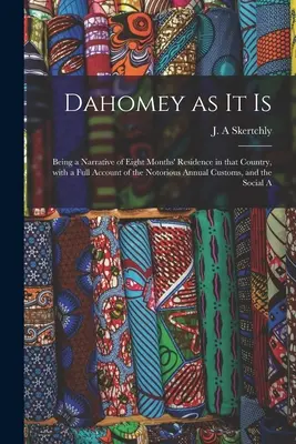 Dahomey, ahogyan van: A nyolc hónapos ottani tartózkodás elbeszélése, a hírhedt éves szokások teljes beszámolójával, és - Dahomey as It is: Being a Narrative of Eight Months' Residence in That Country, With a Full Account of the Notorious Annual Customs, and