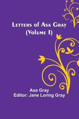 Asa Gray levelei (I. kötet) - Letters of Asa Gray (Volume I)