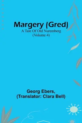 Margery (Gred): A Tale Of Old Nuremberg (4. kötet) - Margery (Gred): A Tale Of Old Nuremberg (Volume 4)