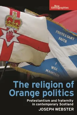 The Religion of Orange Politics: Protestantizmus és testvériség a mai Skóciában - The Religion of Orange Politics: Protestantism and Fraternity in Contemporary Scotland