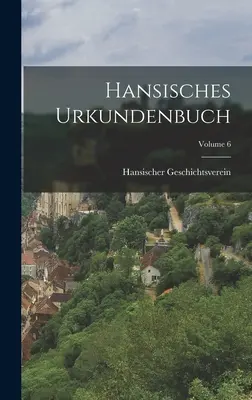 Hansisches Urkundenbuch; 6. kötet - Hansisches Urkundenbuch; Volume 6